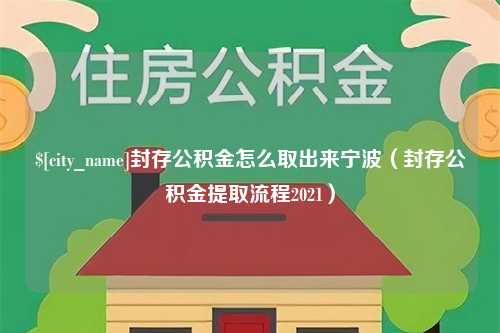 浮梁封存公积金怎么取出来宁波（封存公积金提取流程2021）